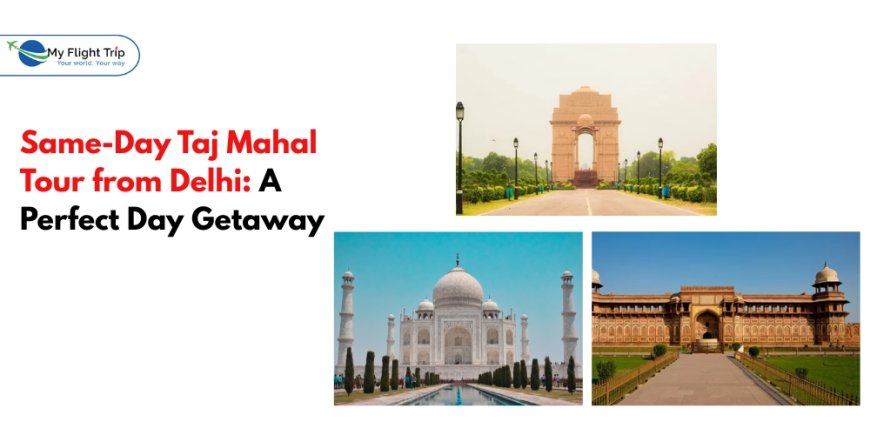 Same-Day Taj Mahal Tour from Delhi: A Perfect Day Getaway
