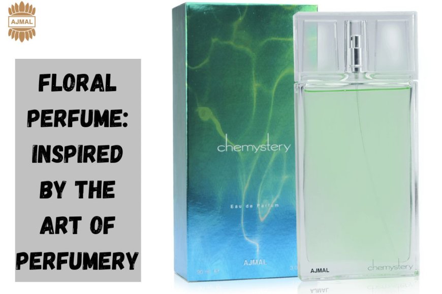 Floral Perfume: Inspired by the Art of Perfumery
