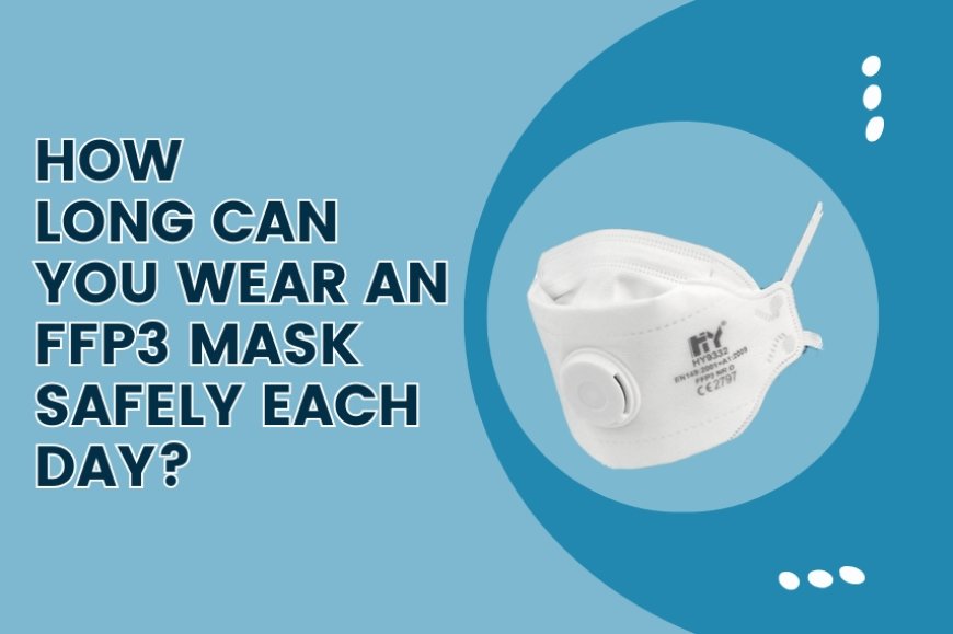 How Long Can You Wear an FFP3 Mask Safely Each Day?