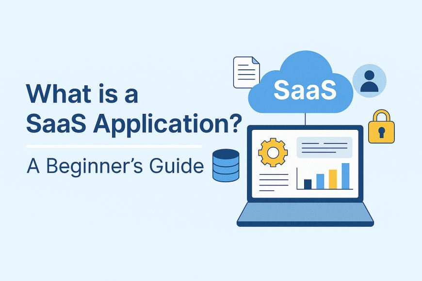 What is a SaaS Application? A Beginner’s Guide