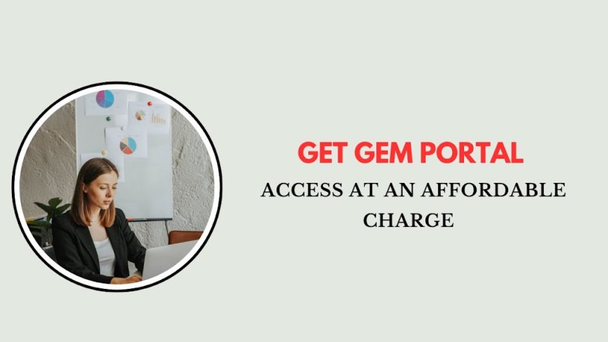 Get GeM Portal Access at an Affordable Charge
