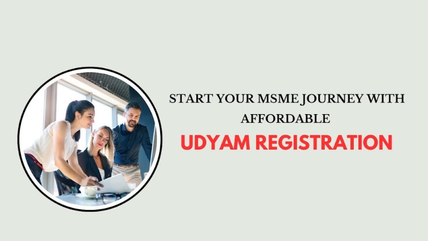 Start Your MSME Journey with Affordable Udyam Registration