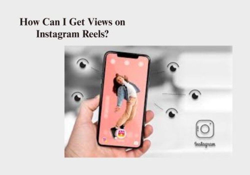 How Can I Get Views on Instagram Reels?