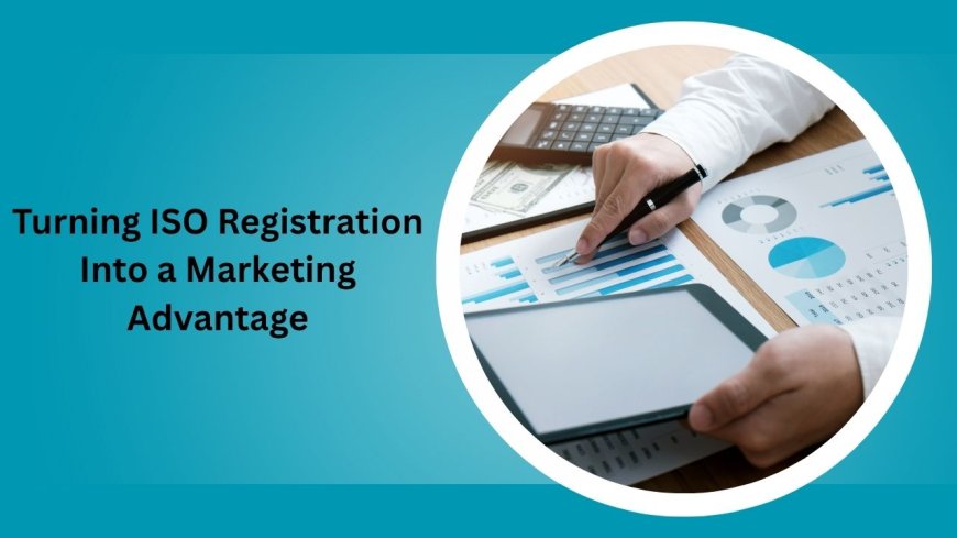 Turning ISO Registration Into a Marketing Advantage