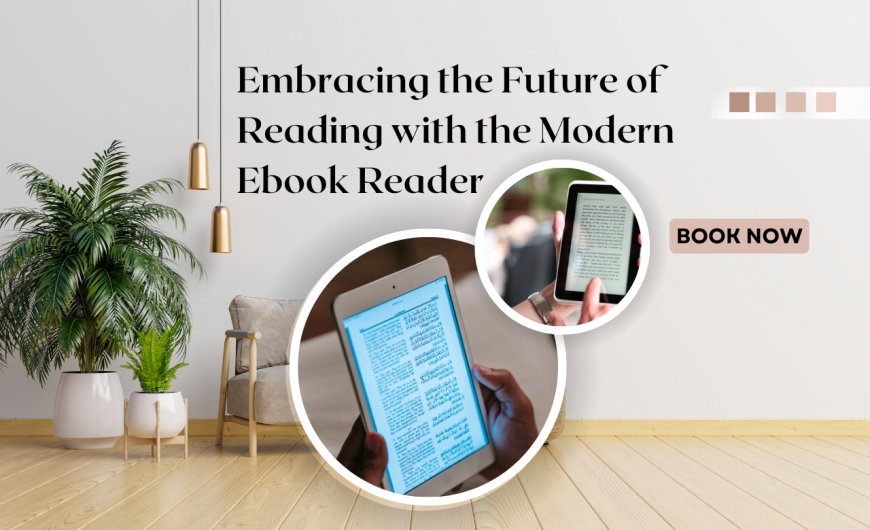 Embracing the Future of Reading with the Modern Ebook Reader