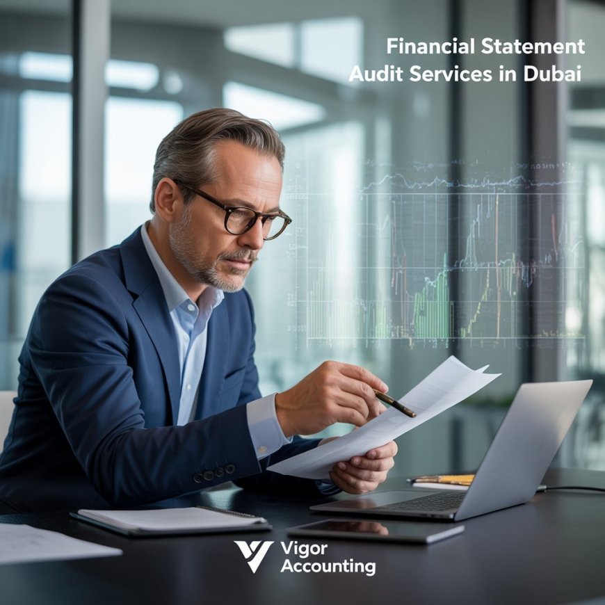 Financial Statement Audit Services in Dubai: Ensuring Integrity and Transparency for Dubai Businesses